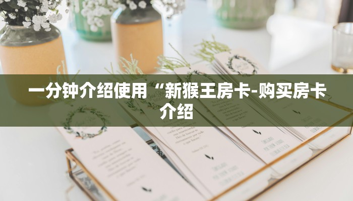 一分钟介绍使用“新猴王房卡-购买房卡介绍