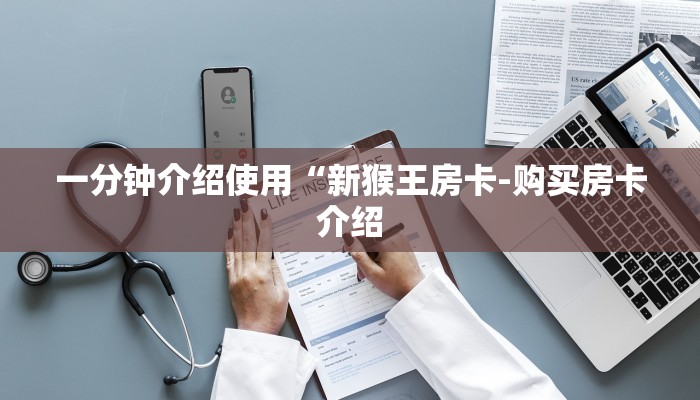 一分钟介绍使用“新猴王房卡-购买房卡介绍
