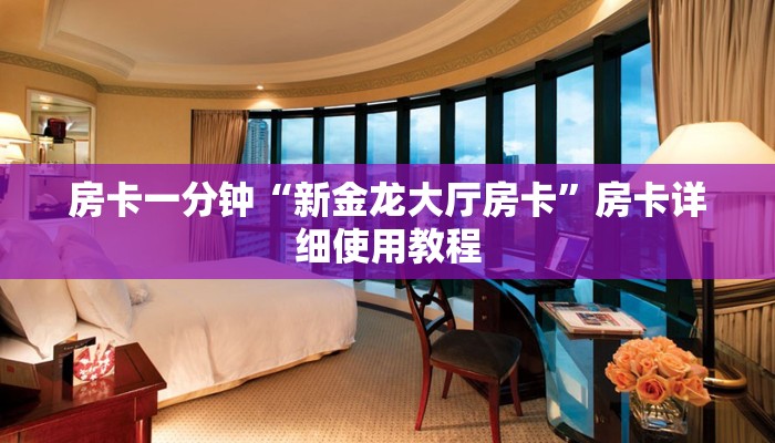 房卡一分钟“新金龙大厅房卡”房卡详细使用教程
