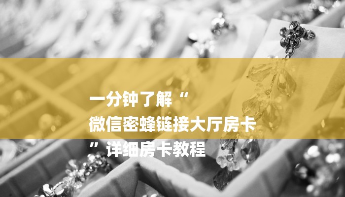 一分钟了解“
微信密蜂链接大厅房卡
”详细房卡教程