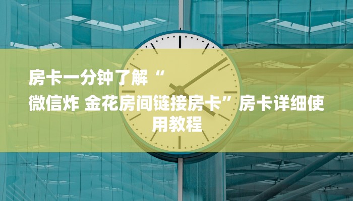 房卡一分钟了解“
微信炸 金花房间链接房卡”房卡详细使用教程