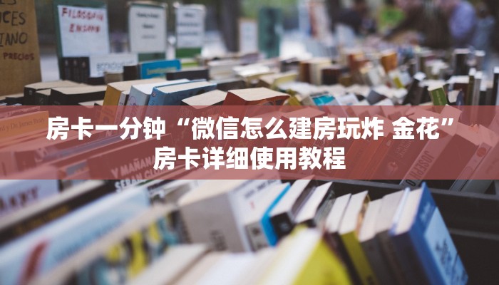 房卡一分钟“微信怎么建房玩炸 金花”房卡详细使用教程