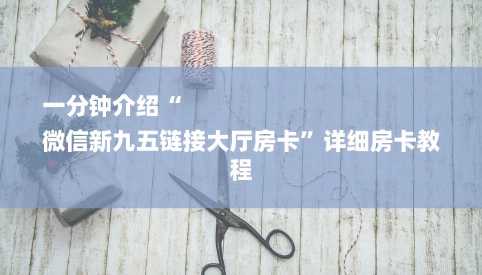 一分钟介绍“
微信新九五链接大厅房卡”详细房卡教程