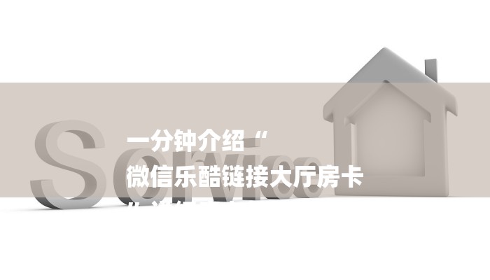 一分钟介绍“
微信乐酷链接大厅房卡
”详细房卡教程