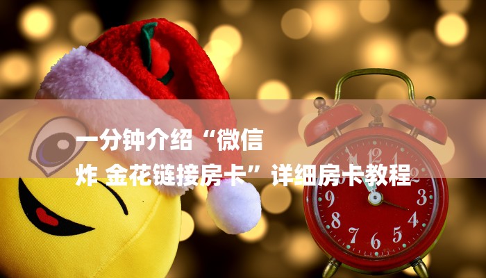 一分钟介绍“微信
炸 金花链接房卡”详细房卡教程