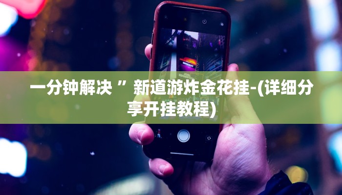 一分钟解决 ”新道游炸金花挂-(详细分享开挂教程)