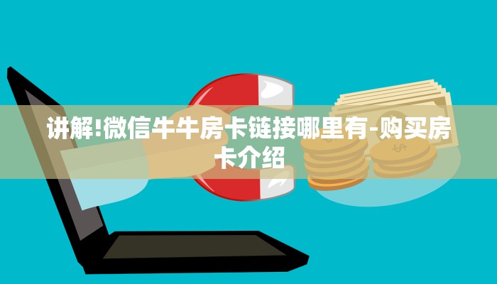 讲解!微信牛牛房卡链接哪里有-购买房卡介绍