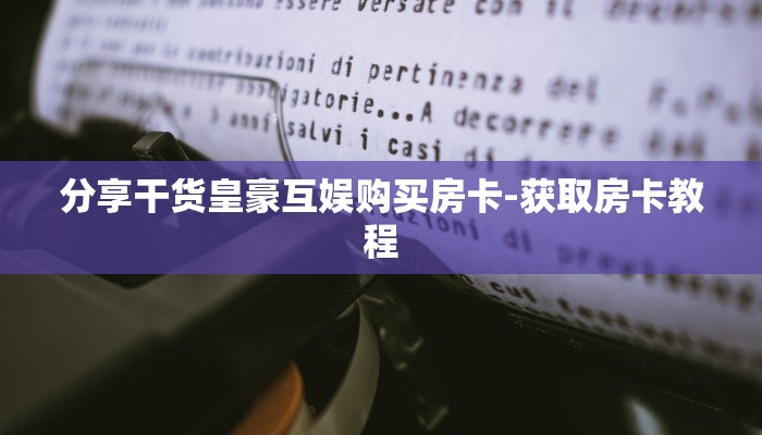分享干货皇豪互娱购买房卡-获取房卡教程
