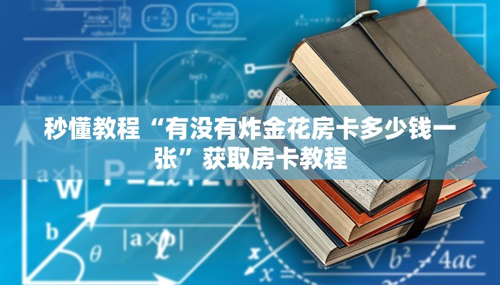 秒懂教程“有没有炸金花房卡多少钱一张”获取房卡教程
