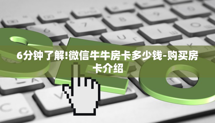 6分钟了解!微信牛牛房卡多少钱-购买房卡介绍