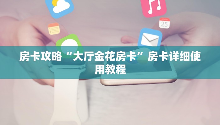 房卡攻略“大厅金花房卡”房卡详细使用教程 房卡攻略“大厅金花房卡”房卡详细使用教程