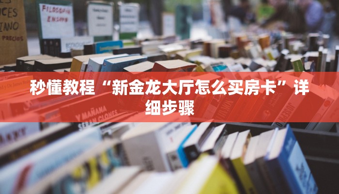 秒懂教程“新金龙大厅怎么买房卡”详细步骤