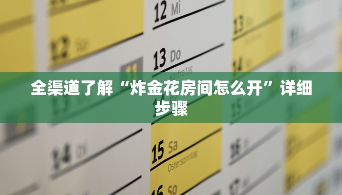 全渠道了解“炸金花房间怎么开”详细步骤 全渠道了解“炸金花房间怎么开”详细步骤