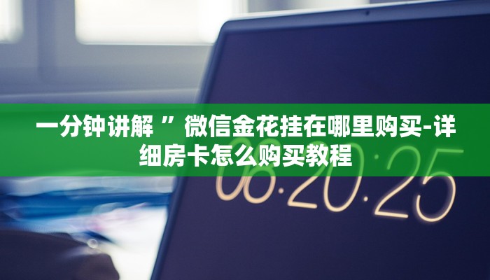 一分钟讲解 ”微信金花挂在哪里购买-详细房卡怎么购买教程