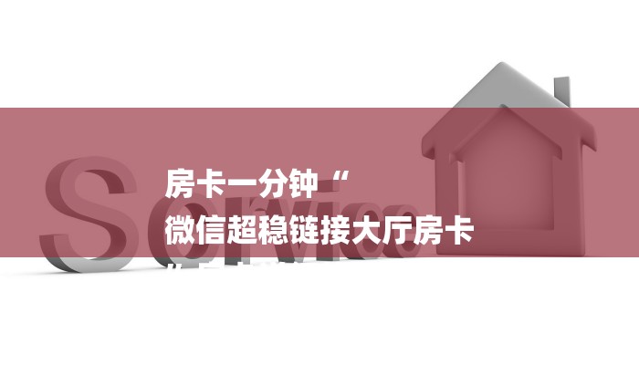 房卡一分钟“
微信超稳链接大厅房卡
”房卡详细使用教程