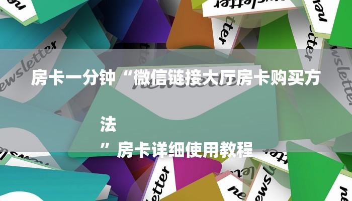 房卡一分钟“微信链接大厅房卡购买方法
”房卡详细使用教程