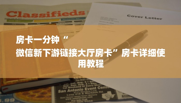 房卡一分钟“
微信新下游链接大厅房卡”房卡详细使用教程 房卡一分钟“
微信新下游链接大厅房卡”房卡详细使用教程