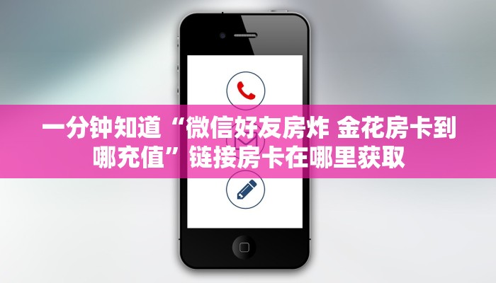 一分钟知道“微信好友房炸 金花房卡到哪充值”链接房卡在哪里获取