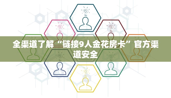 全渠道了解“链接9人金花房卡”官方渠道安全