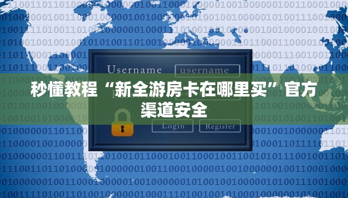 秒懂教程“新全游房卡在哪里买”官方渠道安全