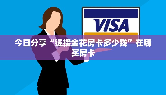 今日分享“链接金花房卡多少钱”在哪买房卡