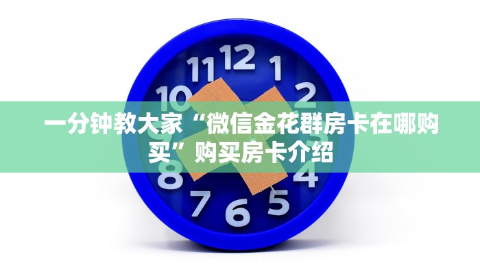 一分钟教大家“微信金花群房卡在哪购买”购买房卡介绍