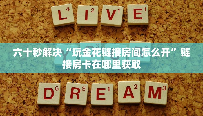 六十秒解决“玩金花链接房间怎么开”链接房卡在哪里获取