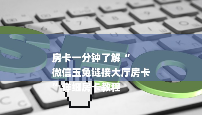 房卡一分钟了解“
微信玉兔链接大厅房卡
”详细房卡教程