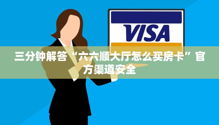 三分钟解答“六六顺大厅怎么买房卡”官方渠道安全