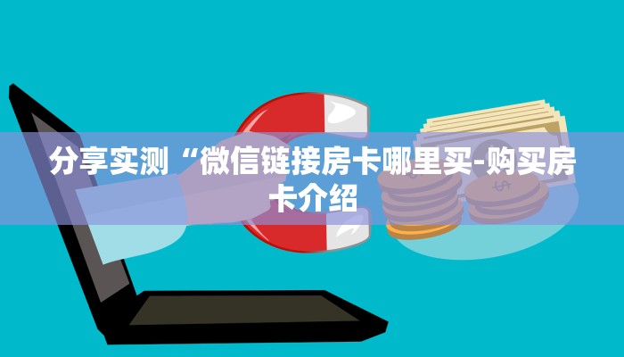 分享实测“微信链接房卡哪里买-购买房卡介绍