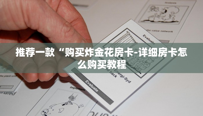 推荐一款“购买炸金花房卡-详细房卡怎么购买教程