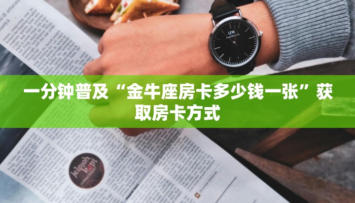 一分钟普及“金牛座房卡多少钱一张”获取房卡方式