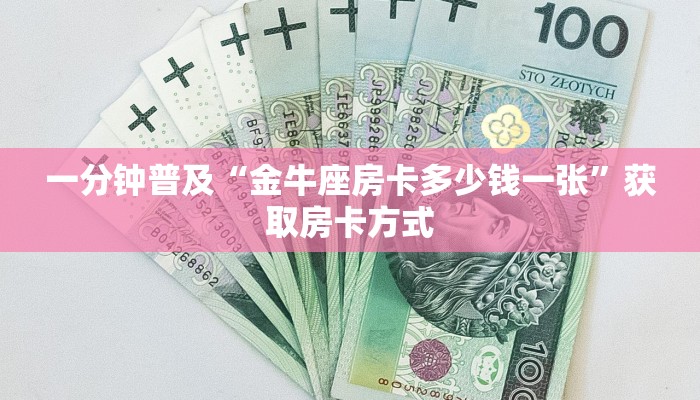 一分钟普及“金牛座房卡多少钱一张”获取房卡方式