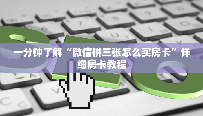 一分钟了解“微信拼三张怎么买房卡”详细房卡教程