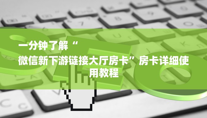 一分钟了解“
微信新下游链接大厅房卡”房卡详细使用教程