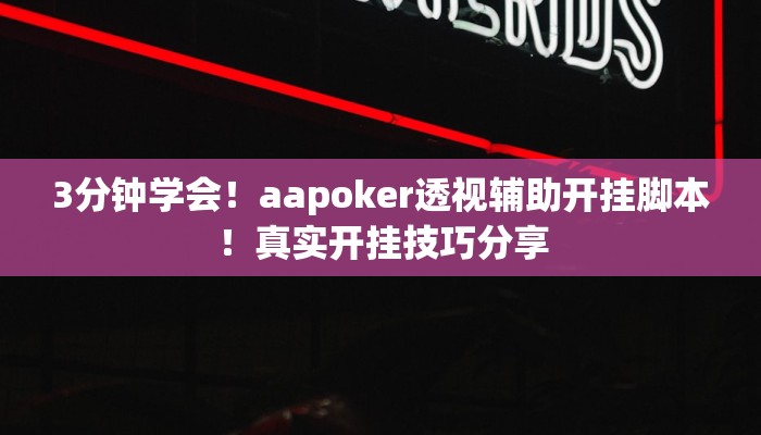 3分钟学会！aapoker透视辅助开挂脚本！真实开挂技巧分享
