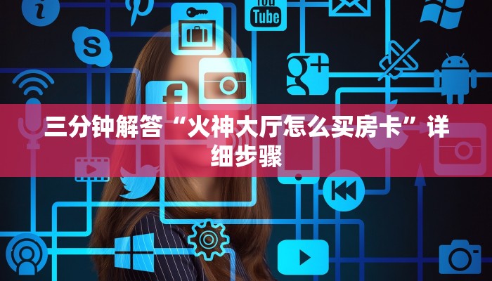 三分钟解答“火神大厅怎么买房卡”详细步骤