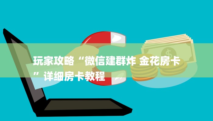 玩家攻略“微信建群炸 金花房卡
”详细房卡教程
