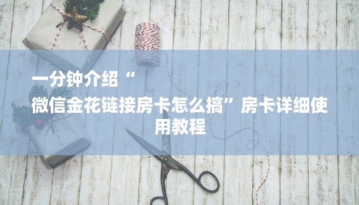 一分钟介绍“
微信金花链接房卡怎么搞”房卡详细使用教程