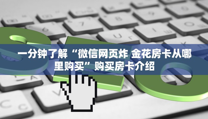 一分钟了解“微信网页炸 金花房卡从哪里购买”购买房卡介绍