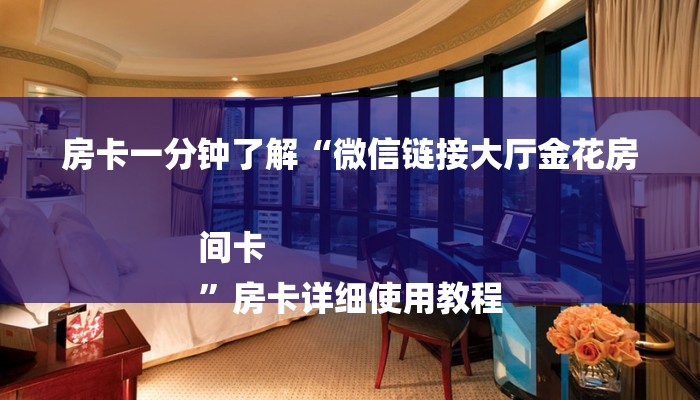 房卡一分钟了解“微信链接大厅金花房间卡
”房卡详细使用教程