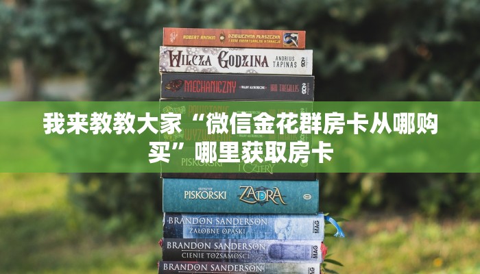 我来教教大家“微信金花群房卡从哪购买”哪里获取房卡
