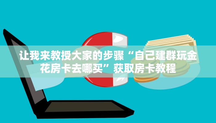 让我来教授大家的步骤“自己建群玩金花房卡去哪买”获取房卡教程