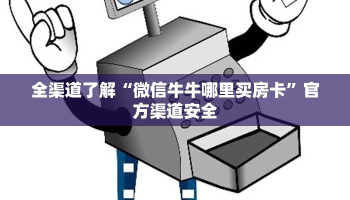 全渠道了解“微信牛牛哪里买房卡”官方渠道安全