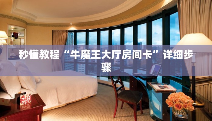 秒懂教程“牛魔王大厅房间卡”详细步骤