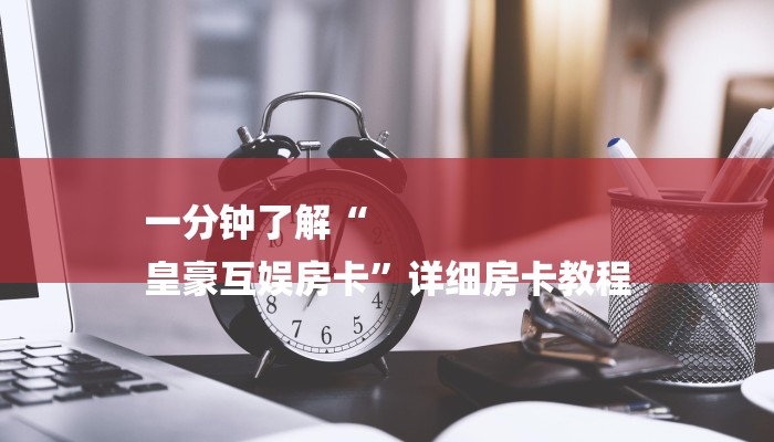 一分钟了解“
皇豪互娱房卡”详细房卡教程