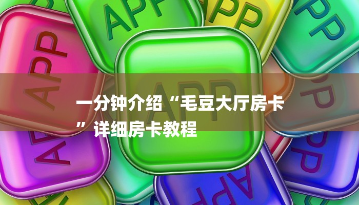 一分钟介绍“毛豆大厅房卡
”详细房卡教程