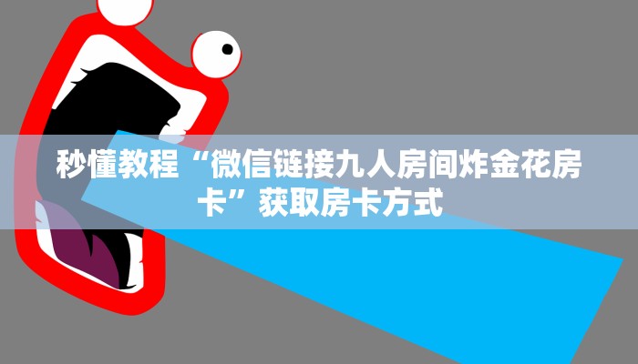 秒懂教程“微信链接九人房间炸金花房卡”获取房卡方式