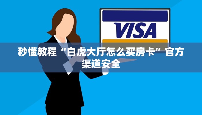 秒懂教程“白虎大厅怎么买房卡”官方渠道安全