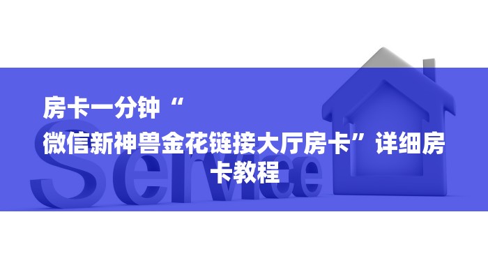 房卡一分钟“
微信新神兽金花链接大厅房卡”详细房卡教程